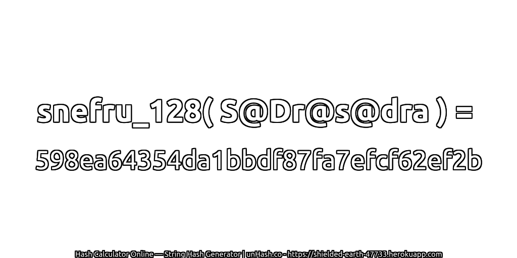 snefru_128( S@Dr@s@dra ) = 598ea64354da1bbdf87fa7efcf62ef2b | unHash.co