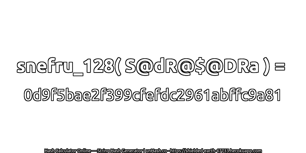 snefru_128( S@dR@$@DRa ) = 0d9f5bae2f399cfefdc2961abffc9a81 | unHash.co