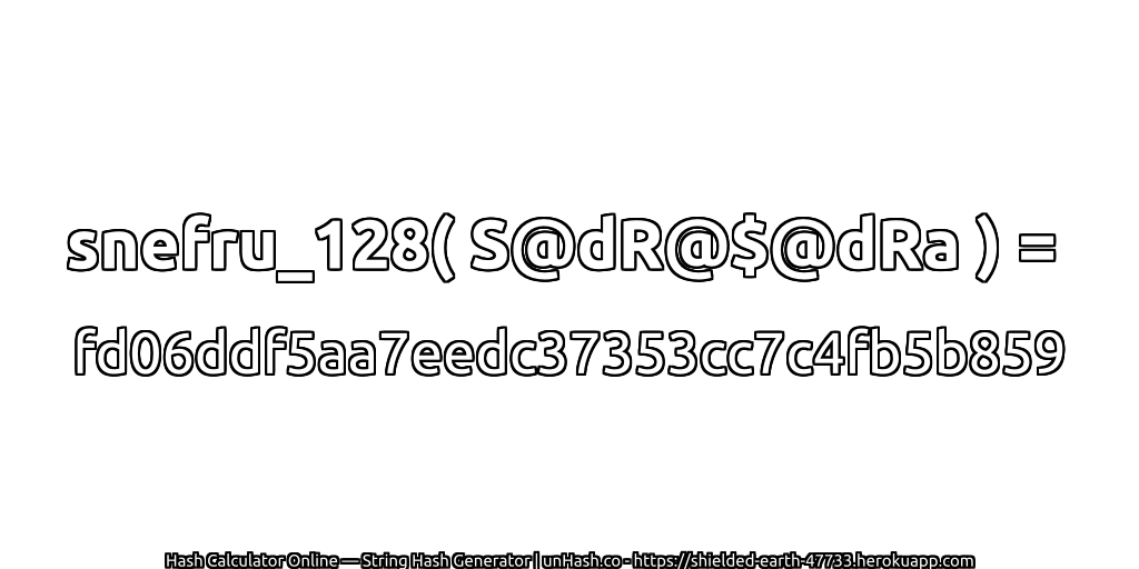 snefru_128( S@dR@$@dRa ) = fd06ddf5aa7eedc37353cc7c4fb5b859 | unHash.co