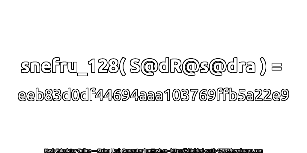 snefru_128( S@dR@s@dra ) = eeb83d0df44694aaa103769ffb5a22e9 | unHash.co