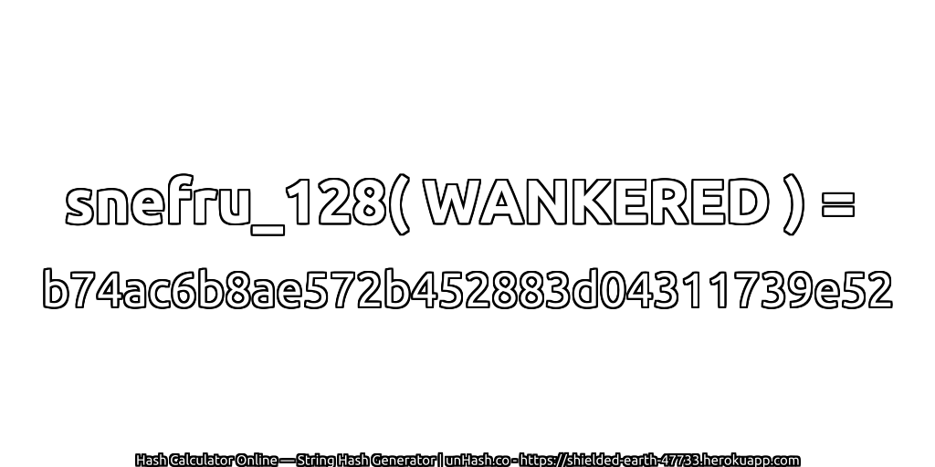 snefru_128( WANKERED ) = b74ac6b8ae572b452883d04311739e52 | unHash.co