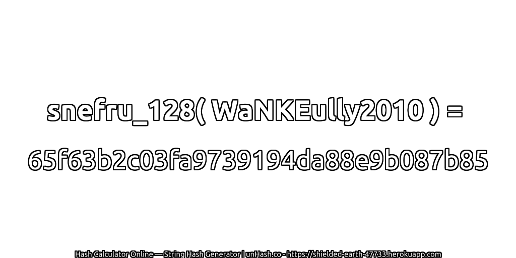 snefru_128( WaNKEully2010 ) = 65f63b2c03fa9739194da88e9b087b85 | unHash.co