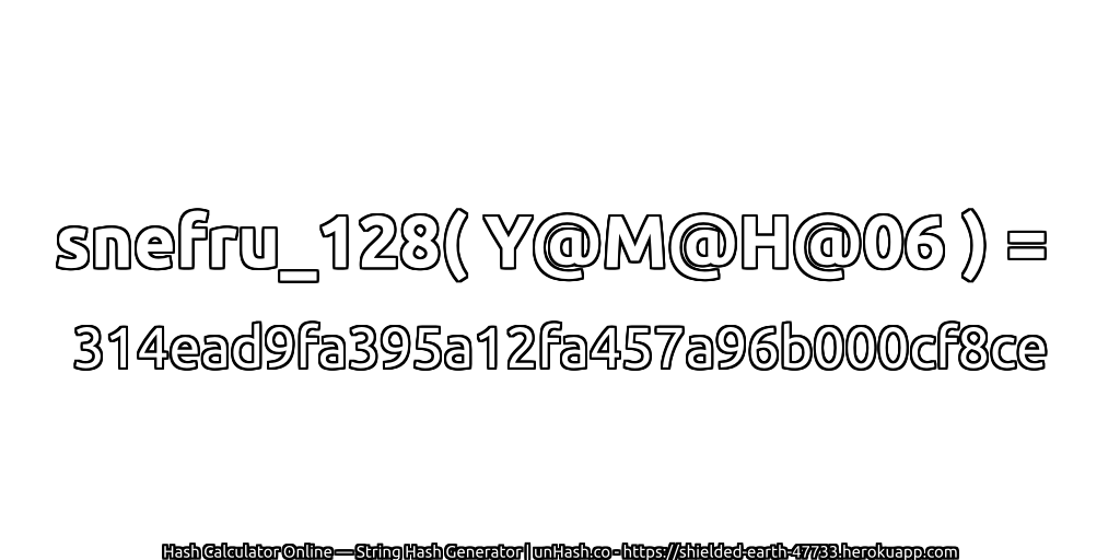 snefru_128( Y@M@H@06 ) = 314ead9fa395a12fa457a96b000cf8ce | unHash.co