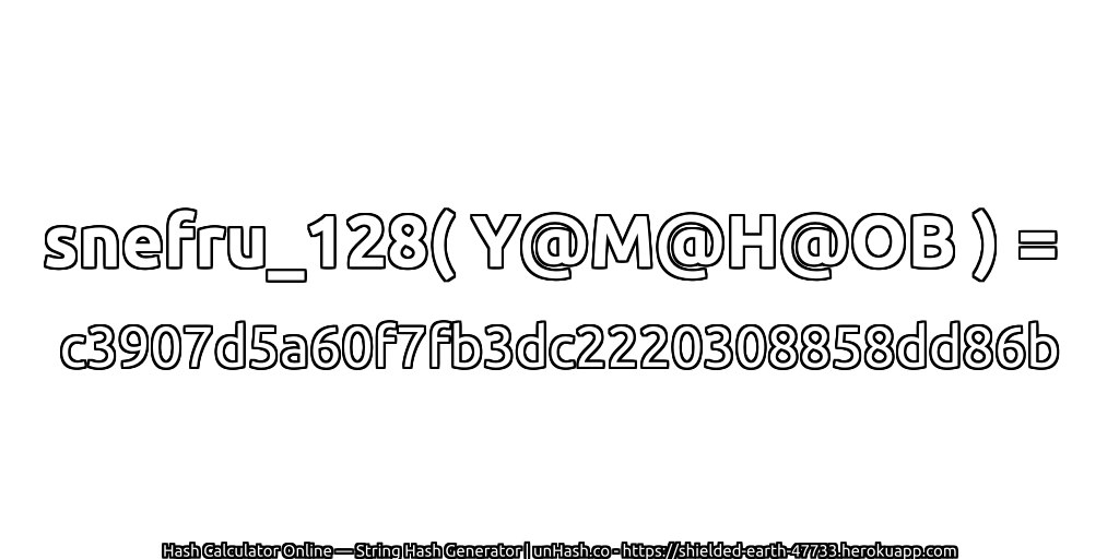 snefru_128( Y@M@H@OB ) = c3907d5a60f7fb3dc2220308858dd86b | unHash.co