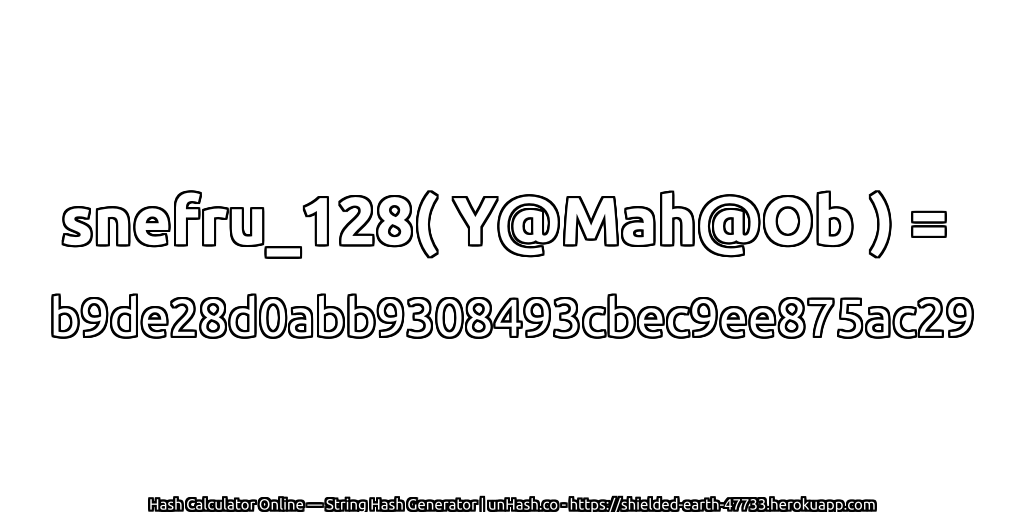 snefru_128( Y@Mah@Ob ) = b9de28d0abb9308493cbec9ee875ac29 | unHash.co