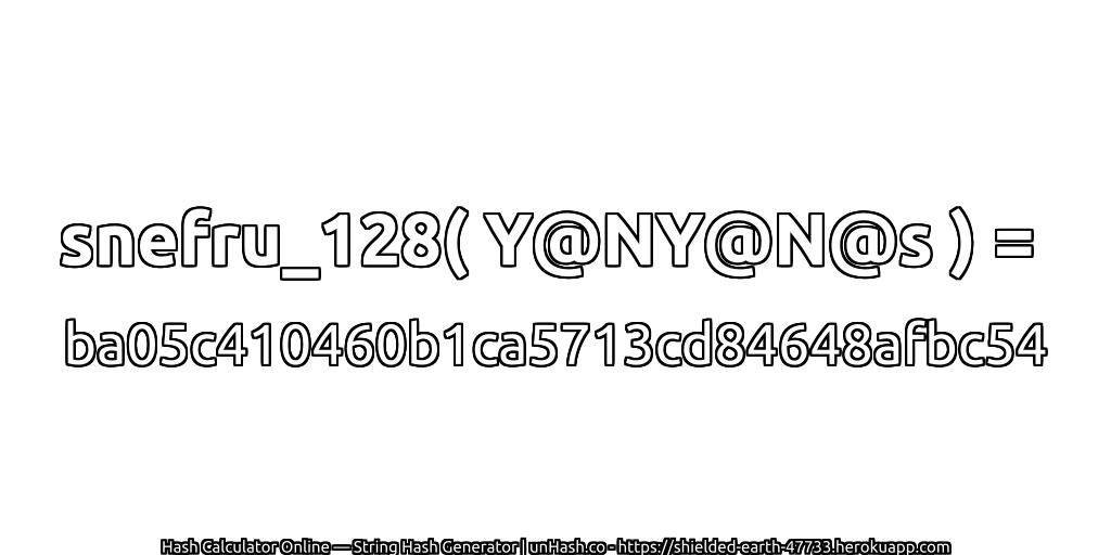 snefru_128( Y@NY@N@s ) = ba05c410460b1ca5713cd84648afbc54 | unHash.co