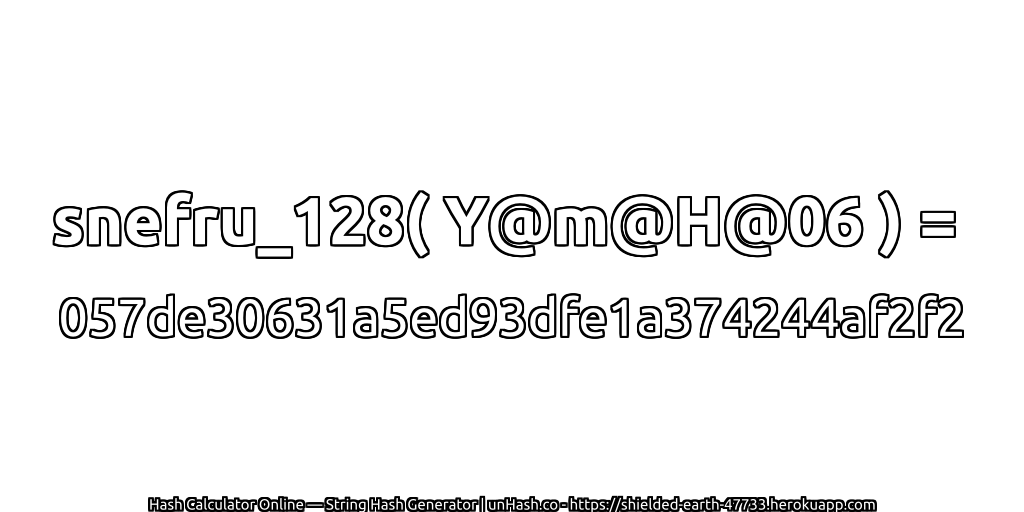 snefru_128( Y@m@H@06 ) = 057de30631a5ed93dfe1a374244af2f2 | unHash.co