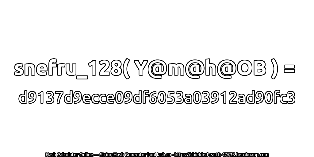 snefru_128( Y@m@h@OB ) = d9137d9ecce09df6053a03912ad90fc3 | unHash.co