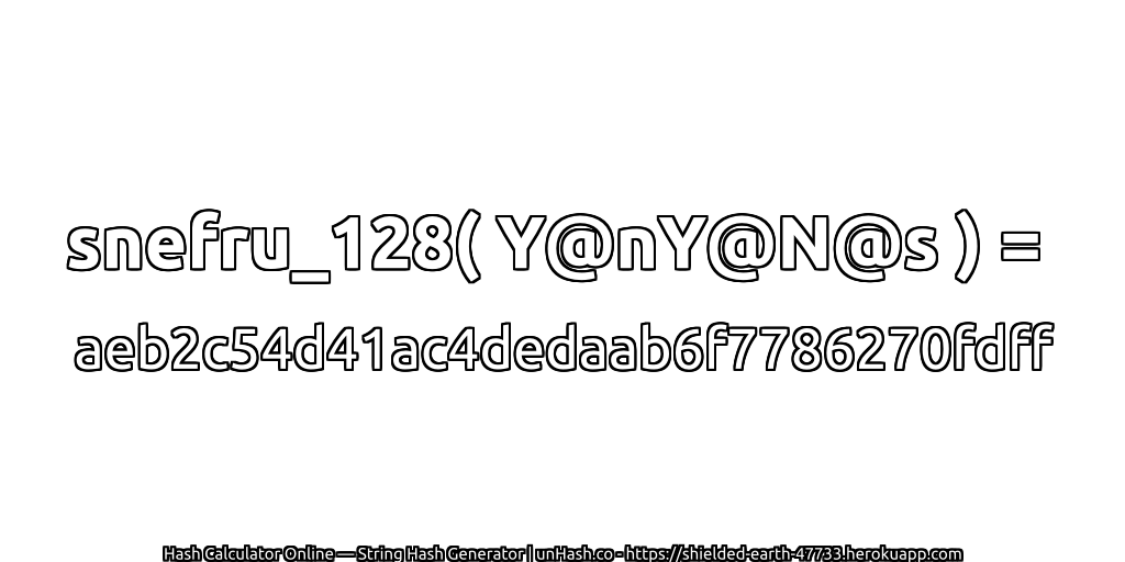 snefru_128( Y@nY@N@s ) = aeb2c54d41ac4dedaab6f7786270fdff | unHash.co