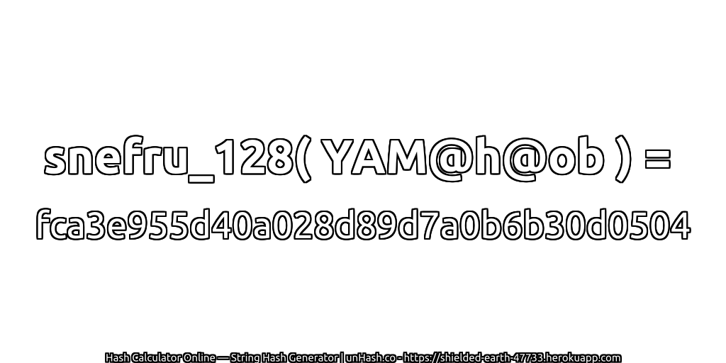snefru_128( YAM@h@ob ) = fca3e955d40a028d89d7a0b6b30d0504 | unHash.co