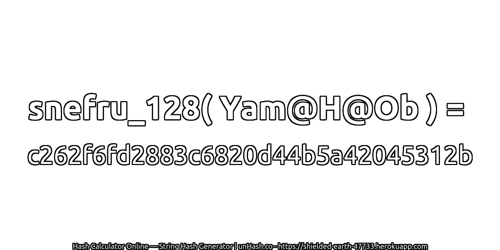 snefru_128( Yam@H@Ob ) = c262f6fd2883c6820d44b5a42045312b | unHash.co