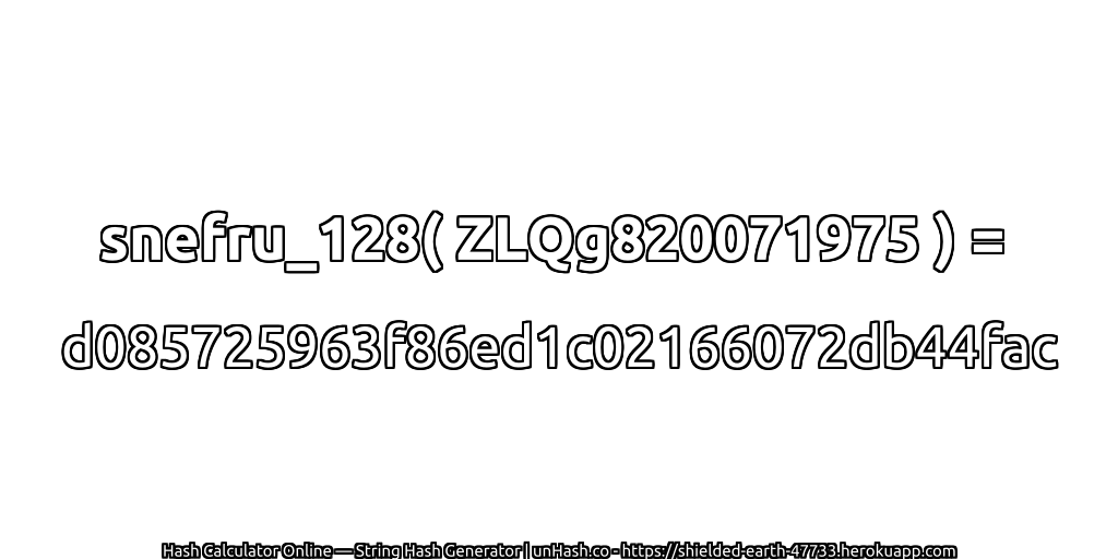 snefru_128( ZLQg820071975 ) = d085725963f86ed1c02166072db44fac | unHash.co