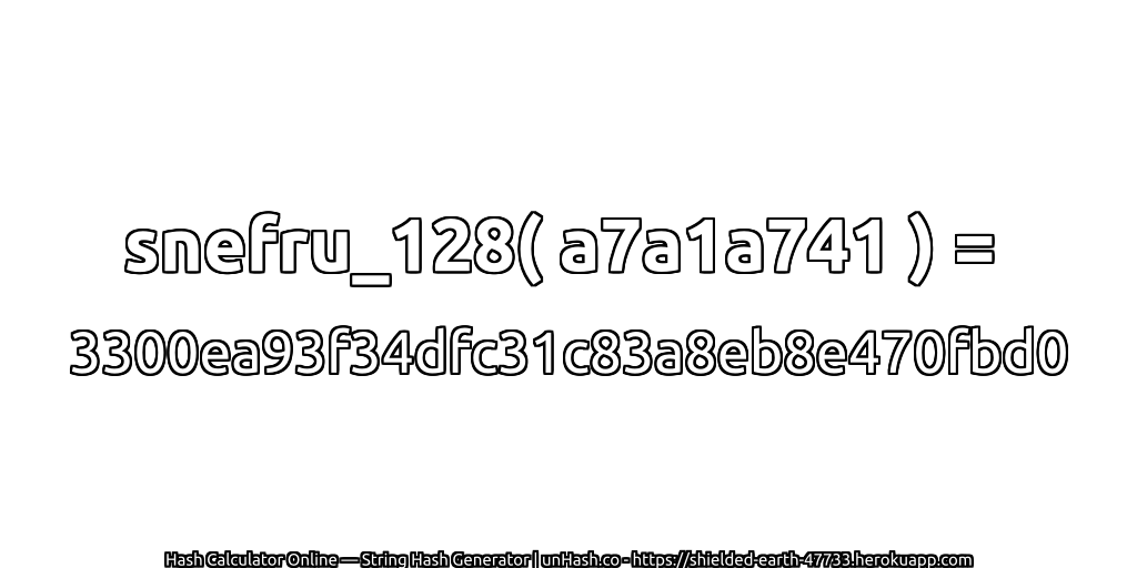 snefru_128( a7a1a741 ) = 3300ea93f34dfc31c83a8eb8e470fbd0 | unHash.co