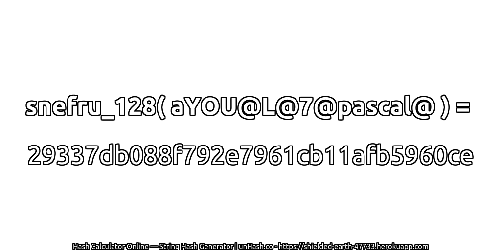 snefru_128( aYOU@L@7@pascal@ ) = 29337db088f792e7961cb11afb5960ce | unHash.co