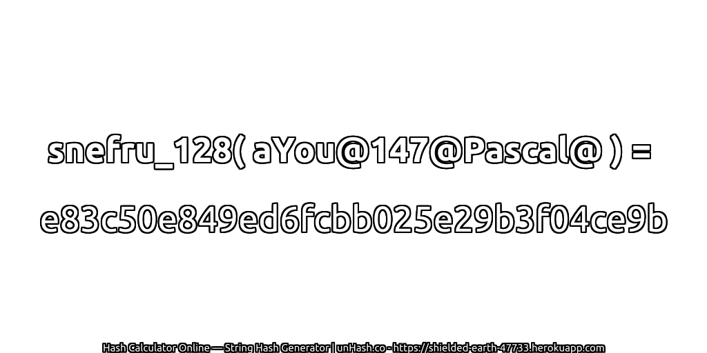 snefru_128( aYou@147@Pascal@ ) = e83c50e849ed6fcbb025e29b3f04ce9b | unHash.co