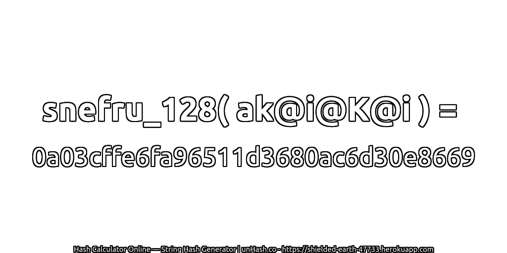 snefru_128( ak@i@K@i ) = 0a03cffe6fa96511d3680ac6d30e8669 | unHash.co