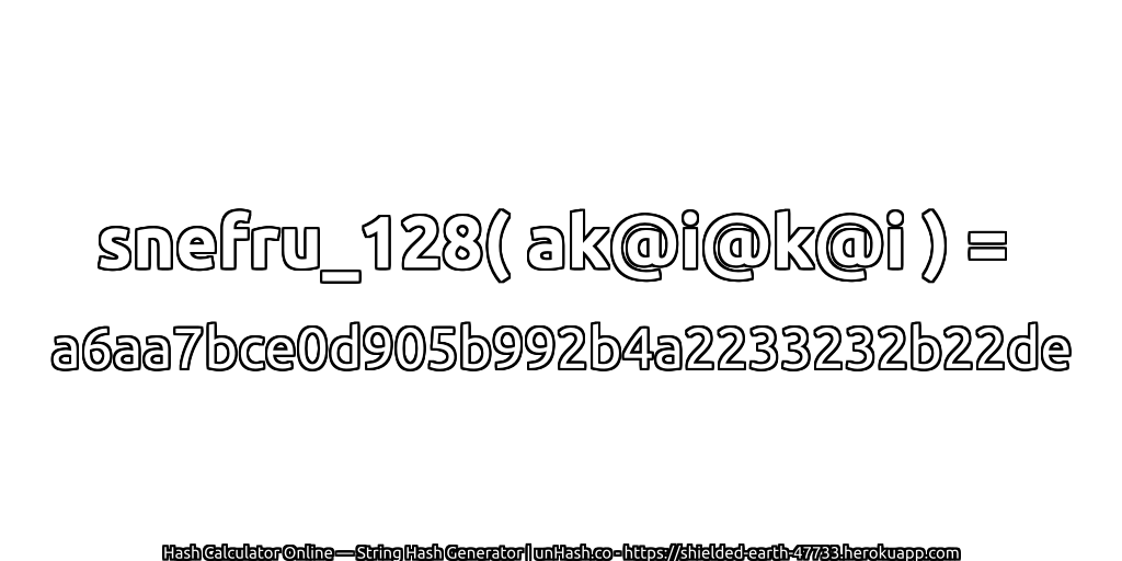 snefru_128( ak@i@k@i ) = a6aa7bce0d905b992b4a2233232b22de | unHash.co