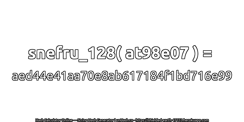 snefru_128( at98e07 ) = aed44e41aa70e8ab617184f1bd716e99 | unHash.co