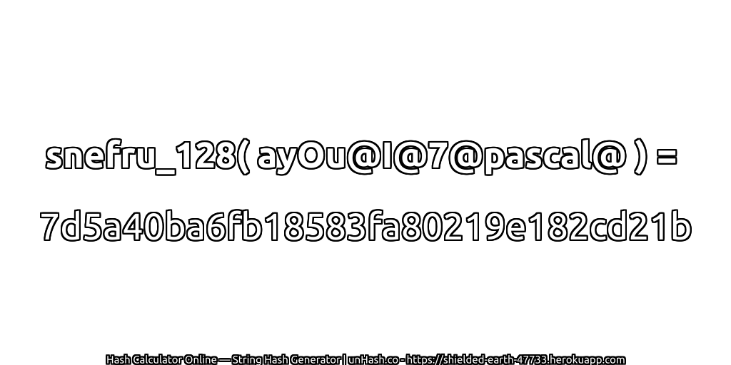 snefru_128( ayOu@I@7@pascal@ ) = 7d5a40ba6fb18583fa80219e182cd21b | unHash.co