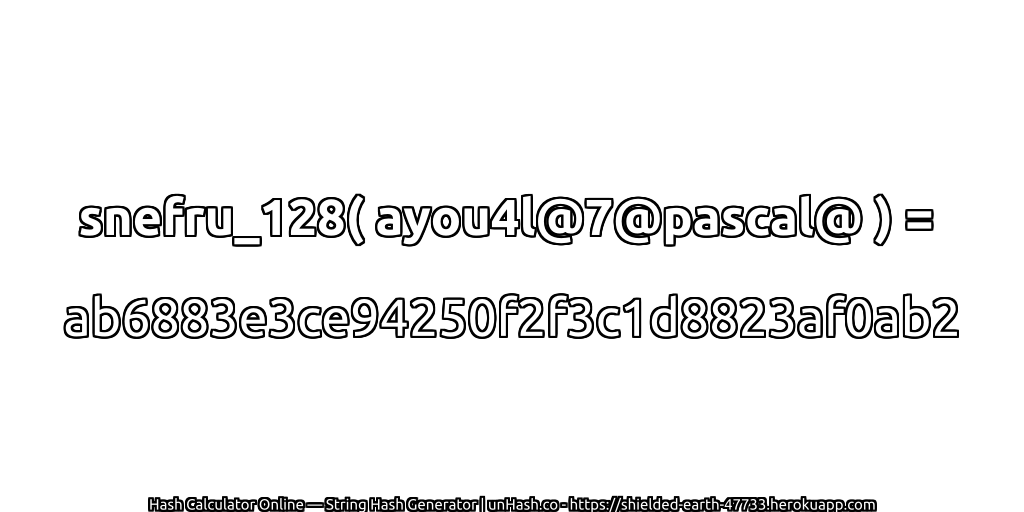 snefru_128( ayou4l@7@pascal@ ) = ab6883e3ce94250f2f3c1d8823af0ab2 | unHash.co