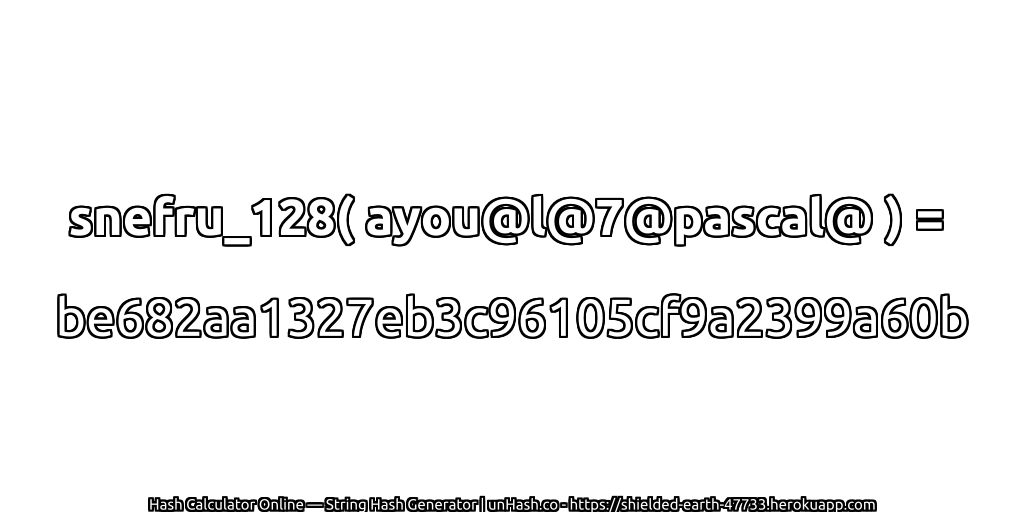 snefru_128( ayou@l@7@pascal@ ) = be682aa1327eb3c96105cf9a2399a60b | unHash.co