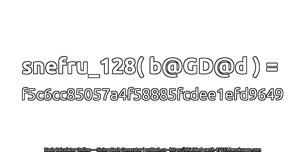 snefru_128( b@GD@d ) = f5c6cc85057a4f58885fcdee1efd9649 | unHash.co
