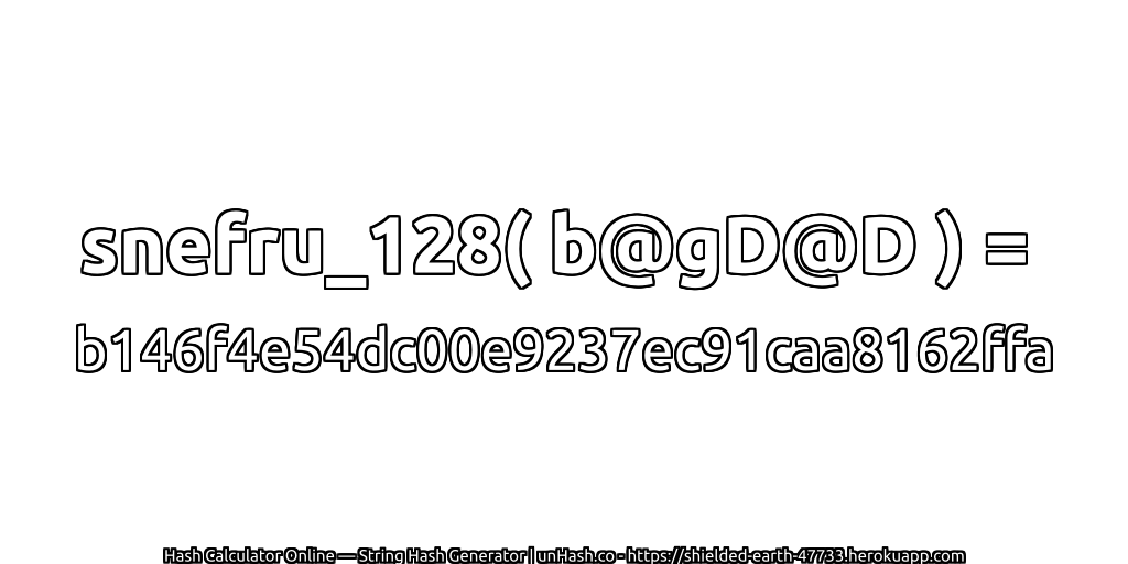 snefru_128( b@gD@D ) = b146f4e54dc00e9237ec91caa8162ffa | unHash.co