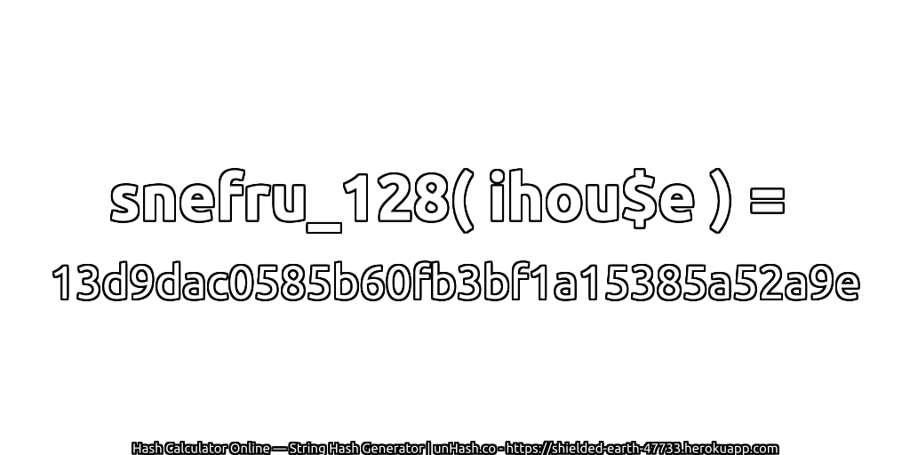 snefru_128( ihou$e ) = 13d9dac0585b60fb3bf1a15385a52a9e | unHash.co