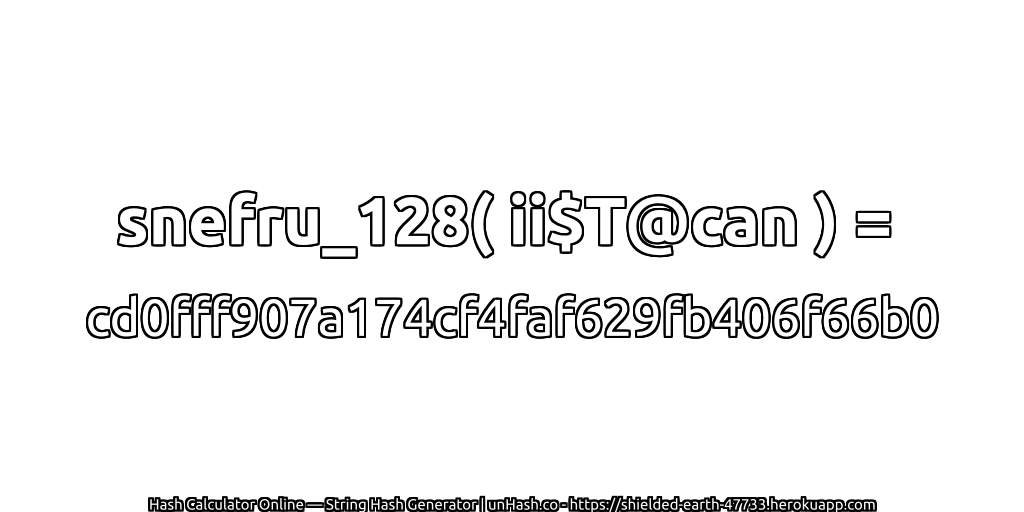 snefru_128( ii$T@can ) = cd0fff907a174cf4faf629fb406f66b0 | unHash.co
