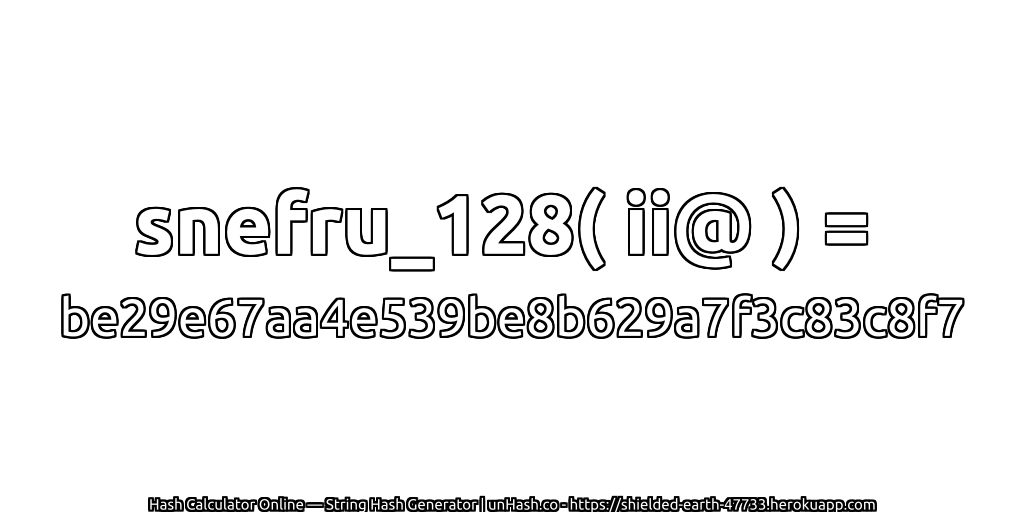 snefru_128( ii@ ) = be29e67aa4e539be8b629a7f3c83c8f7 | unHash.co