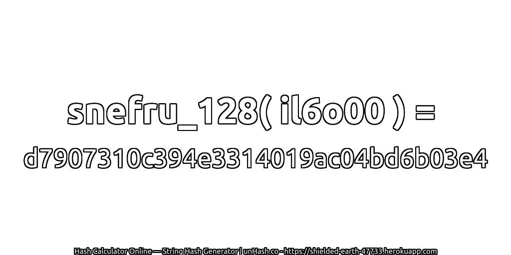 snefru_128( il6o00 ) = d7907310c394e3314019ac04bd6b03e4 | unHash.co
