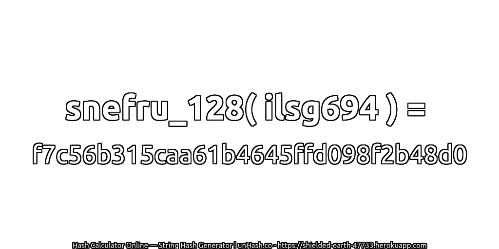 snefru_128( ilsg694 ) = f7c56b315caa61b4645ffd098f2b48d0 | unHash.co