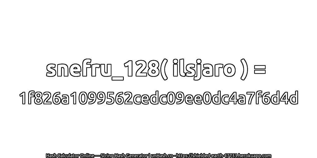 snefru_128( ilsjaro ) = 1f826a1099562cedc09ee0dc4a7f6d4d | unHash.co