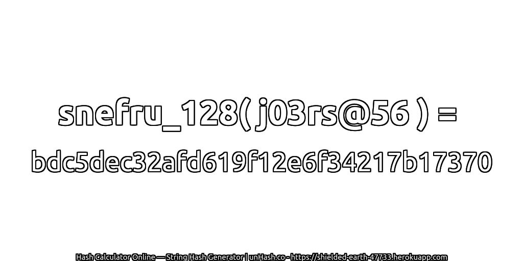 snefru_128( j03rs@56 ) = bdc5dec32afd619f12e6f34217b17370 | unHash.co
