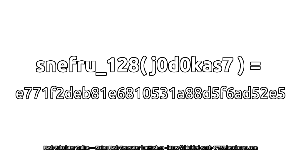 snefru_128( j0d0kas7 ) = e771f2deb81e6810531a88d5f6ad52e5 | unHash.co