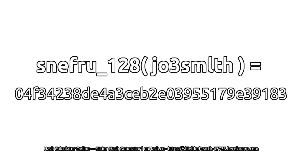 snefru_128( jo3smlth ) = 04f34238de4a3ceb2e03955179e39183 | unHash.co