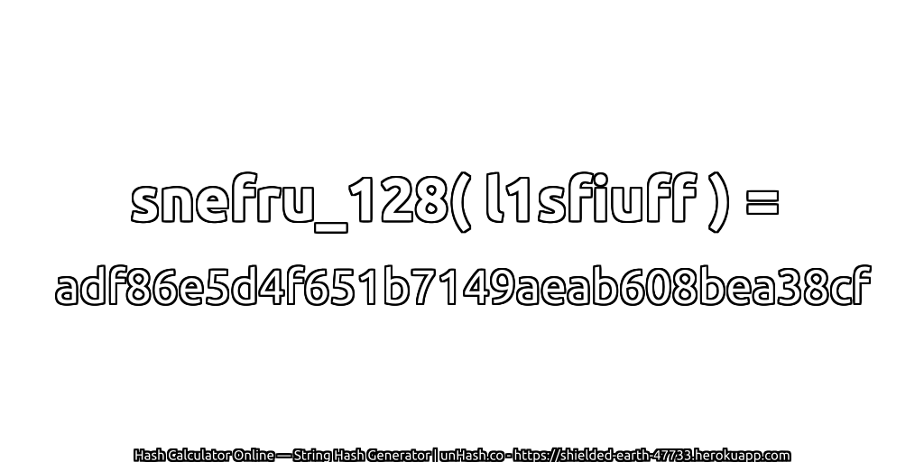snefru_128( l1sfiuff ) = adf86e5d4f651b7149aeab608bea38cf | unHash.co