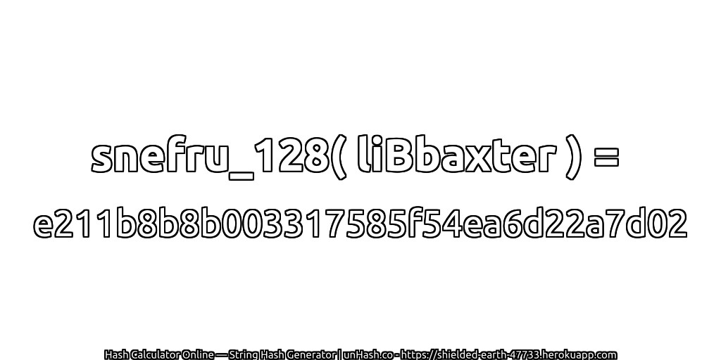 snefru_128( liBbaxter ) = e211b8b8b003317585f54ea6d22a7d02 | unHash.co