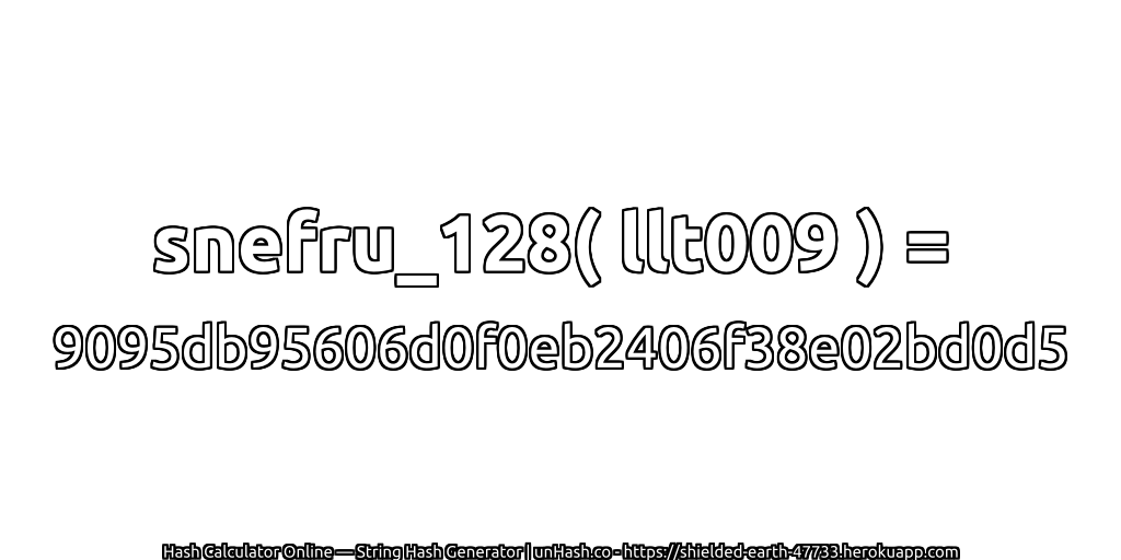 snefru_128( llt009 ) = 9095db95606d0f0eb2406f38e02bd0d5 | unHash.co