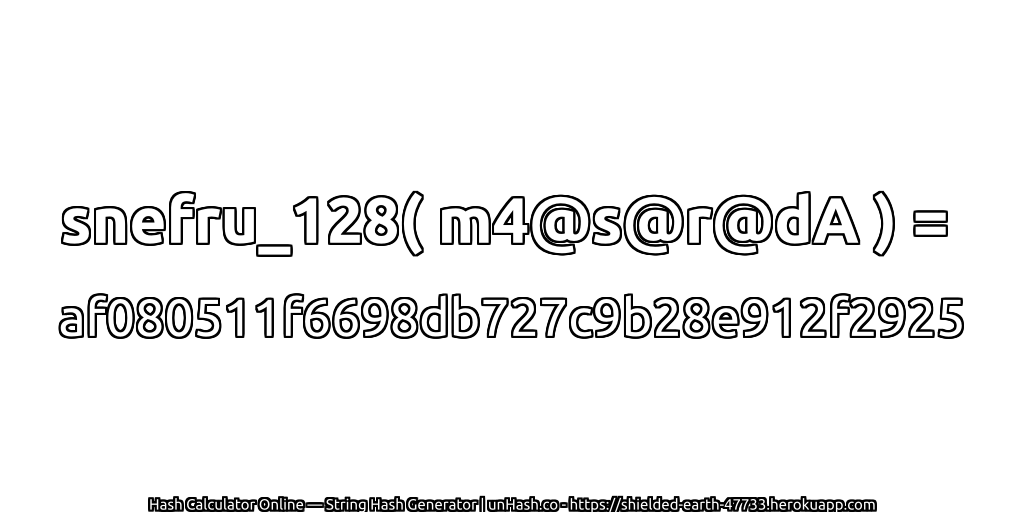 snefru_128( m4@s@r@dA ) = af080511f6698db727c9b28e912f2925 | unHash.co