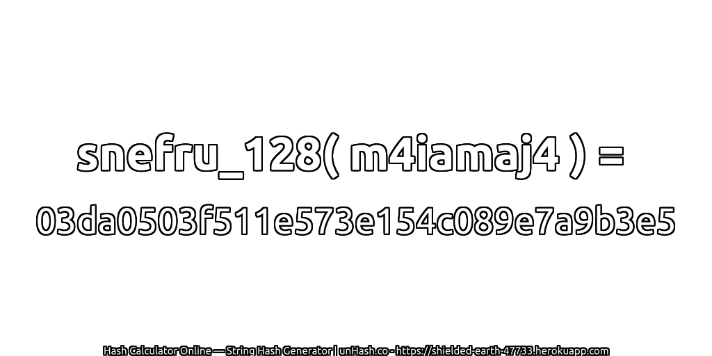 snefru_128( m4iamaj4 ) = 03da0503f511e573e154c089e7a9b3e5 | unHash.co