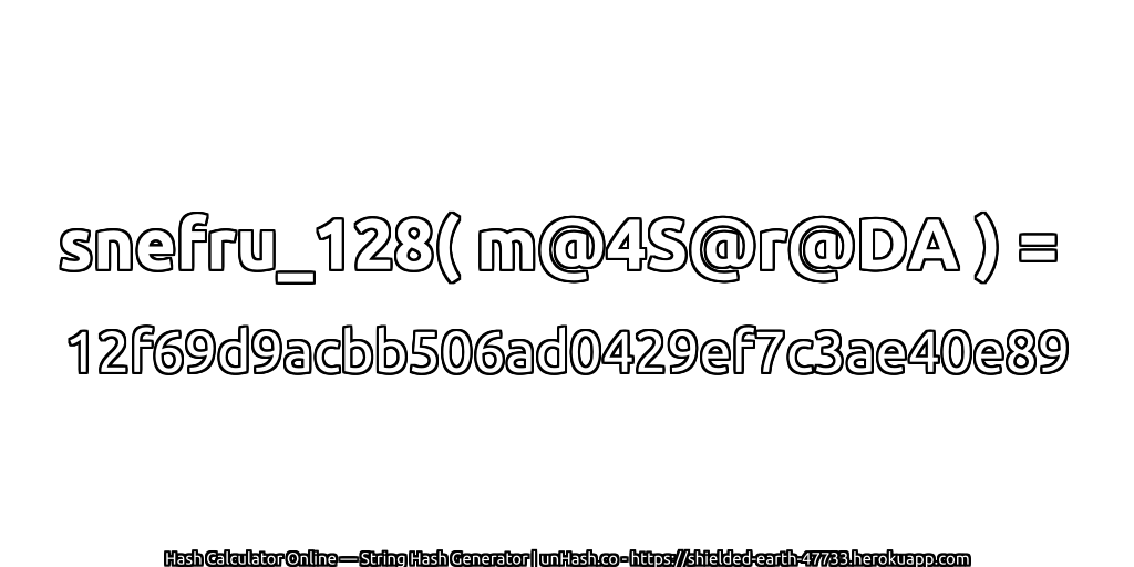 snefru_128( m@4S@r@DA ) = 12f69d9acbb506ad0429ef7c3ae40e89 | unHash.co