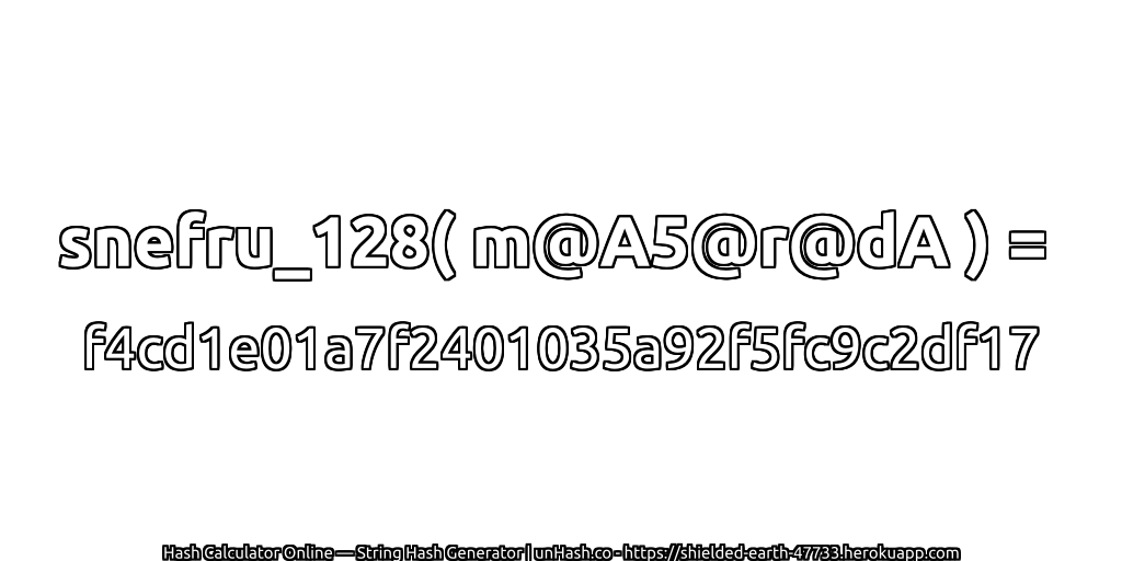snefru_128( m@A5@r@dA ) = f4cd1e01a7f2401035a92f5fc9c2df17 | unHash.co