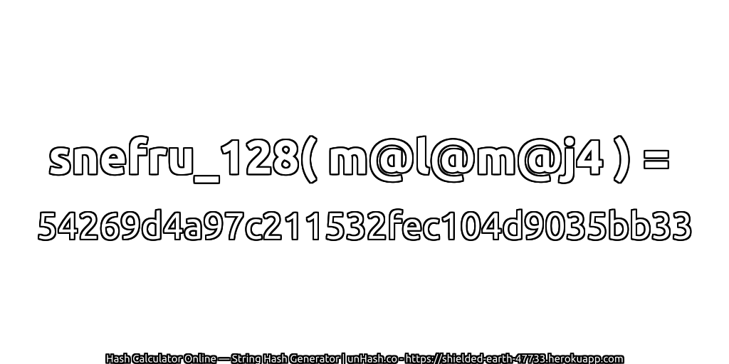 snefru_128( m@l@m@j4 ) = 54269d4a97c211532fec104d9035bb33 | unHash.co
