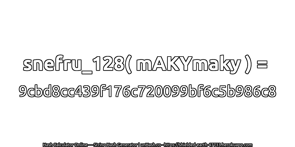 snefru_128( mAKYmaky ) = 9cbd8cc439f176c720099bf6c5b986c8 | unHash.co