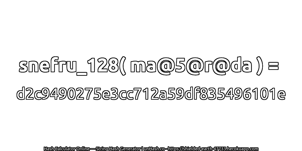 snefru_128( ma@5@r@da ) = d2c9490275e3cc712a59df835496101e | unHash.co