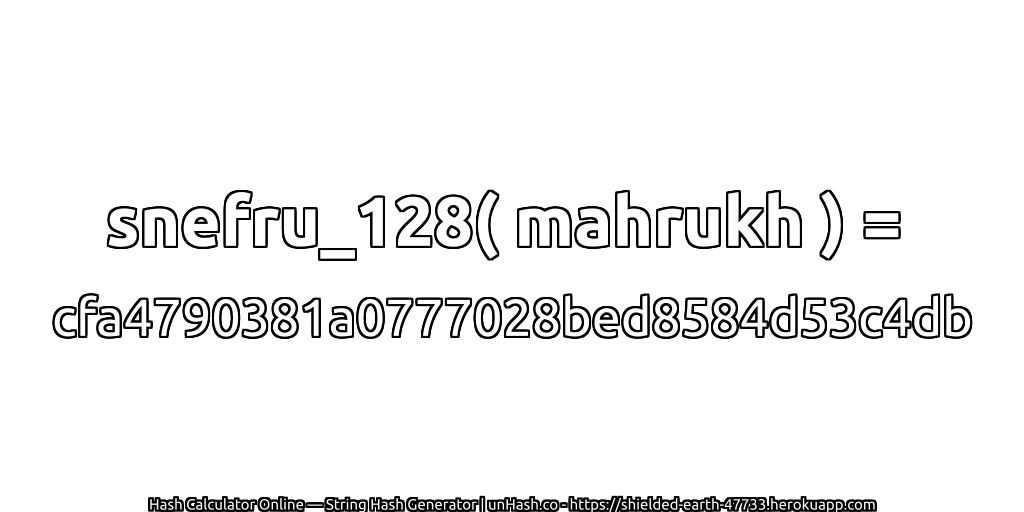 snefru_128( mahrukh ) = cfa4790381a0777028bed8584d53c4db | unHash.co