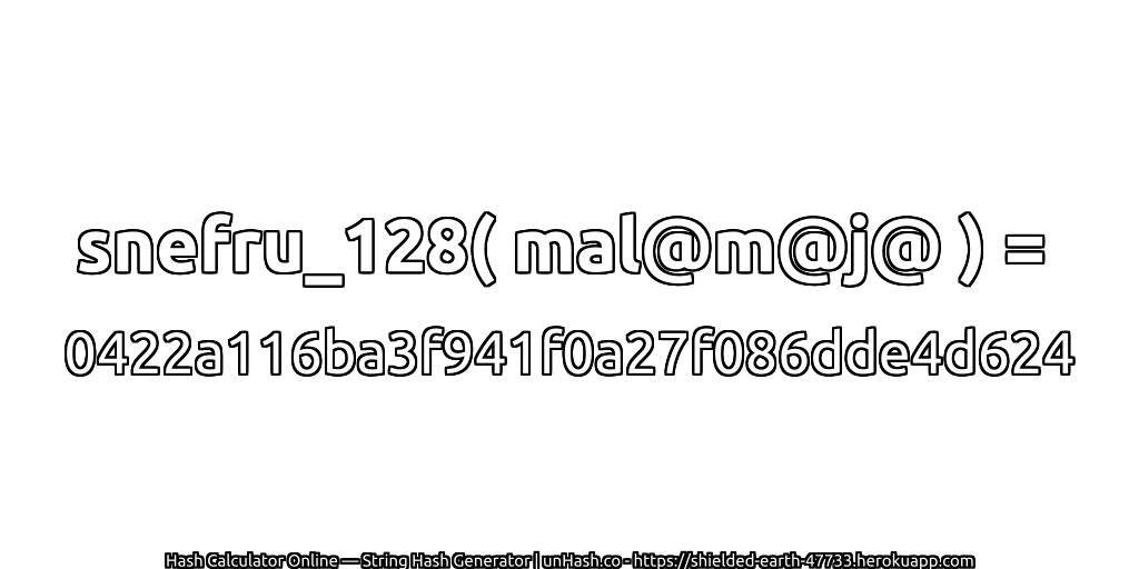snefru_128( mal@m@j@ ) = 0422a116ba3f941f0a27f086dde4d624 | unHash.co