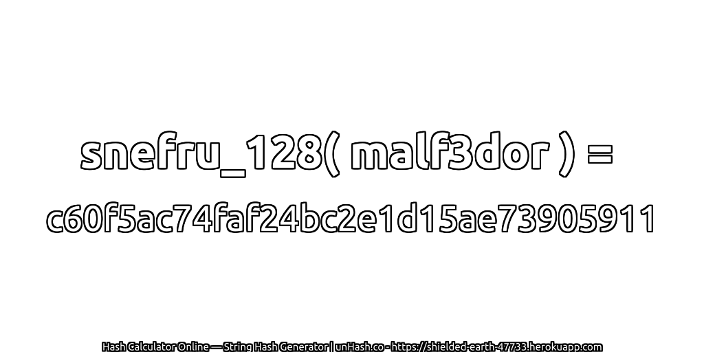 snefru_128( malf3dor ) = c60f5ac74faf24bc2e1d15ae73905911 | unHash.co