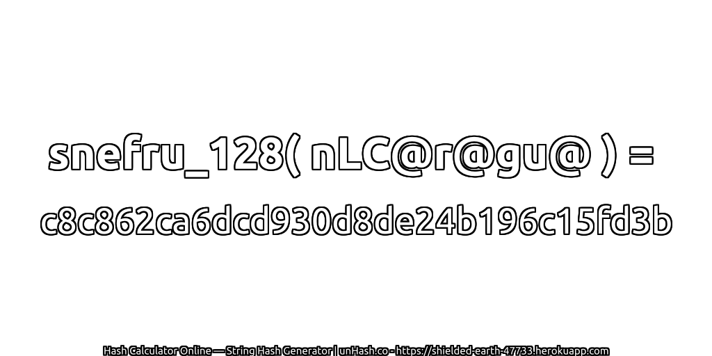 snefru_128( nLC@r@gu@ ) = c8c862ca6dcd930d8de24b196c15fd3b | unHash.co